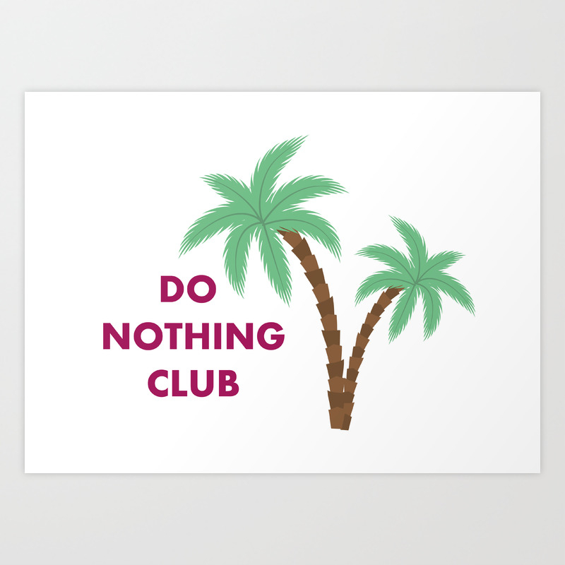 DO NOTHING CLUB Art Print by cyrberus | Society6