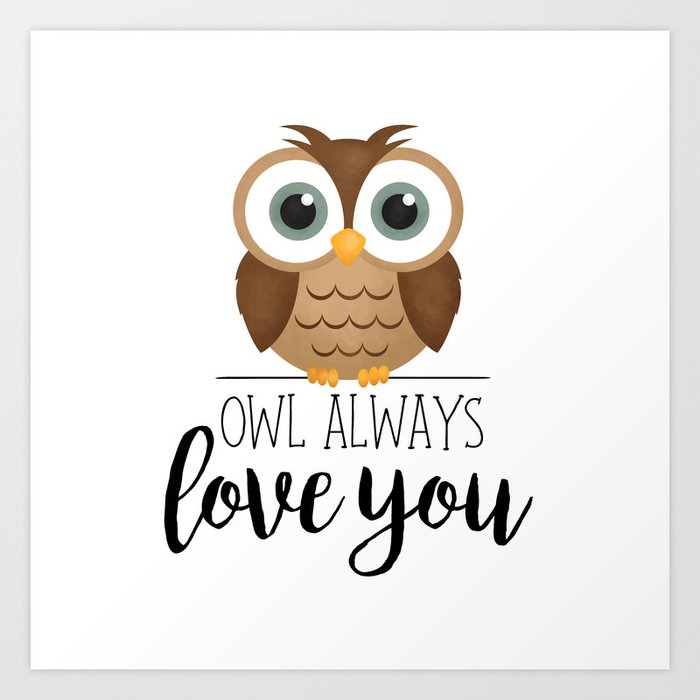 Owl Always Love You Art Print by avenger Society6