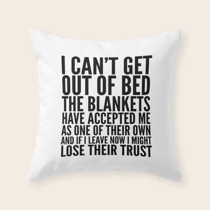 I CAN'T GET OUT OF BED THE BLANKETS HAVE ACCEPTED ME AS ONE OF THEIR