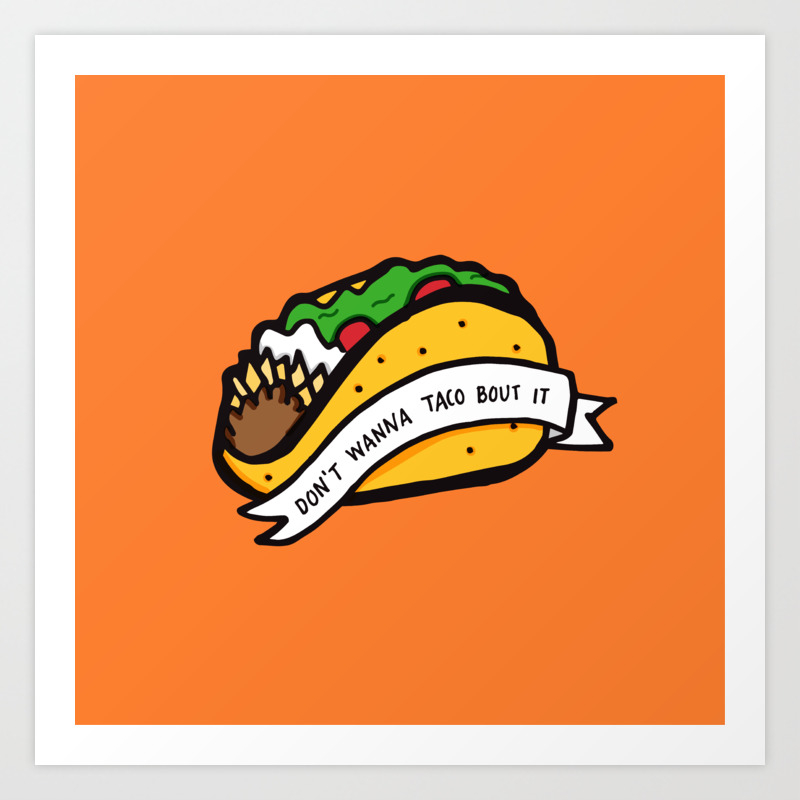 Don T Wanna Taco Bout It Art Print By Raddoodads Society6